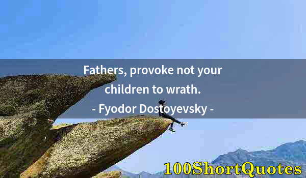 Quote by Albert Einstein: Fathers, provoke not your children to wrath.