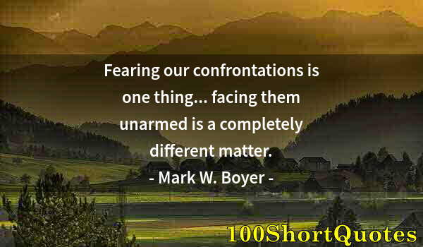 Quote by Albert Einstein: Fearing our confrontations is one thing... facing them unarmed is a completely different matter.