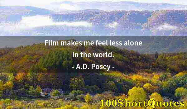 Quote by Albert Einstein: Film makes me feel less alone in the world.