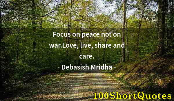 Quote by Albert Einstein: Focus on peace not on war.Love, live, share and care.