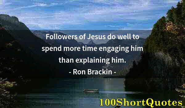 Quote by Albert Einstein: Followers of Jesus do well to spend more time engaging him than explaining him.