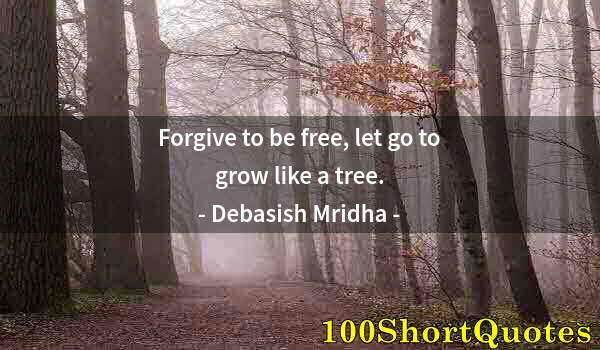 Quote by Albert Einstein: Forgive to be free, let go to grow like a tree.