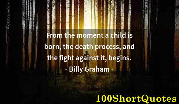 Quote by Albert Einstein: From the moment a child is born, the death process, and the fight against it, begins.