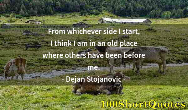 Quote by Albert Einstein: From whichever side I start, I think I am in an old place where others have been before me.