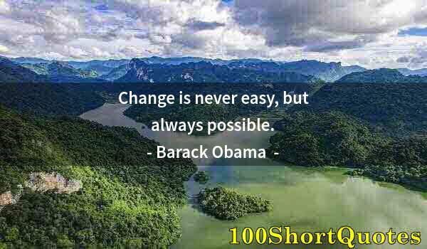 Quote by Albert Einstein: Change is never easy, but always possible.