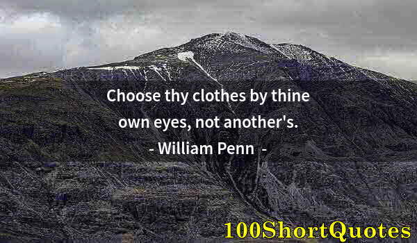 Quote by Albert Einstein: Choose thy clothes by thine own eyes, not another's.