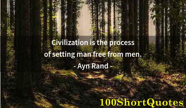 Quote by Albert Einstein: Civilization is the process of setting man free from men.