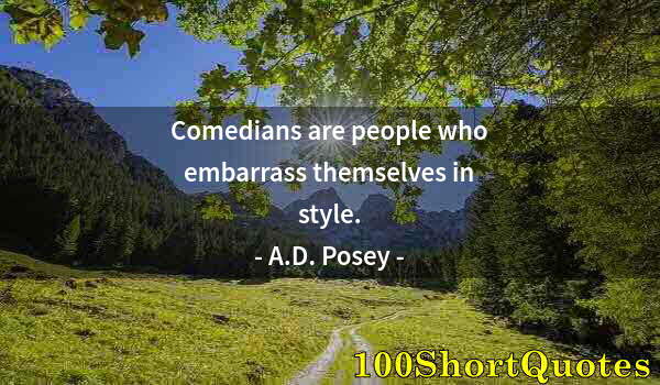 Quote by Albert Einstein: Comedians are people who embarrass themselves in style.