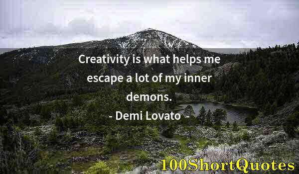 Quote by Albert Einstein: Creativity is what helps me escape a lot of my inner demons.