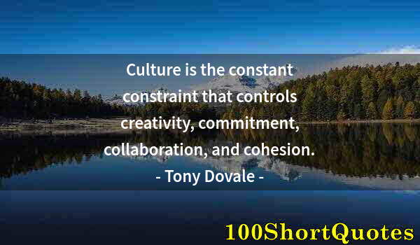 Quote by Albert Einstein: Culture is the constant constraint that controls creativity, commitment, collaboration, and cohesion...