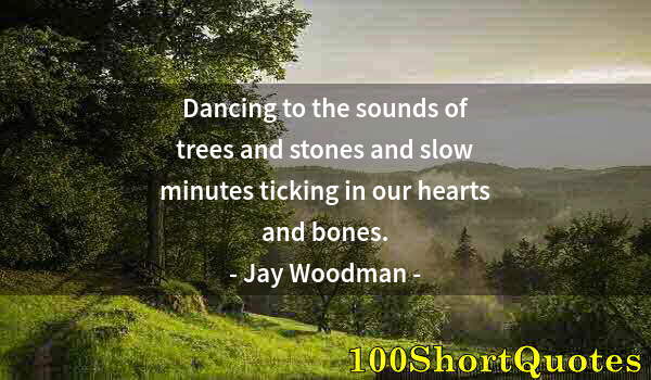 Quote by Albert Einstein: Dancing to the sounds of trees and stones and slow minutes ticking in our hearts and bones.