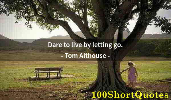 Quote by Albert Einstein: Dare to live by letting go.