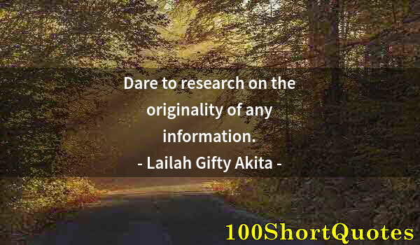 Quote by Albert Einstein: Dare to research on the originality of any information.