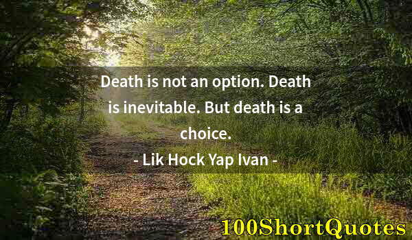 Quote by Albert Einstein: Death is not an option. Death is inevitable. But death is a choice.