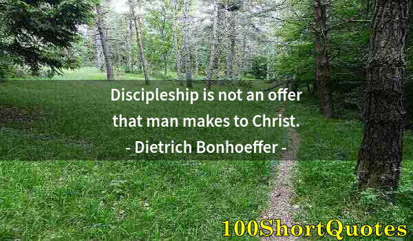 Quote by Albert Einstein: Discipleship is not an offer that man makes to Christ.