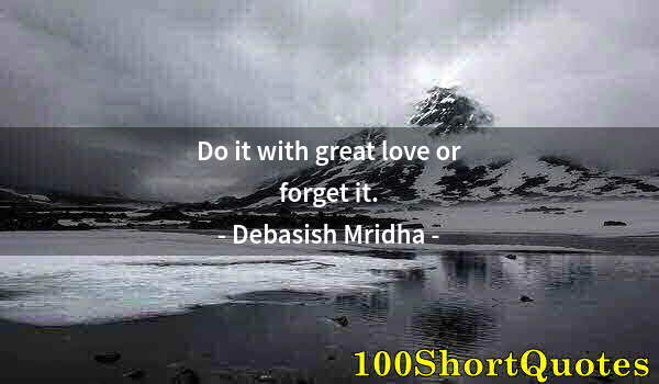 Quote by Albert Einstein: Do it with great love or forget it.