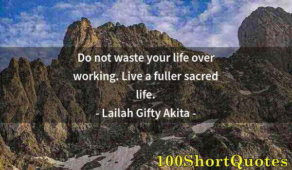 Quote by Albert Einstein: Do not waste your life over working. Live a fuller sacred life.