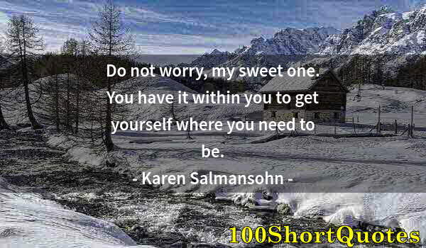 Quote by Albert Einstein: Do not worry, my sweet one. You have it within you to get yourself where you need to be.