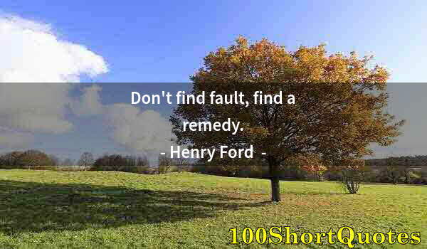 Quote by Albert Einstein: Don't find fault, find a remedy.