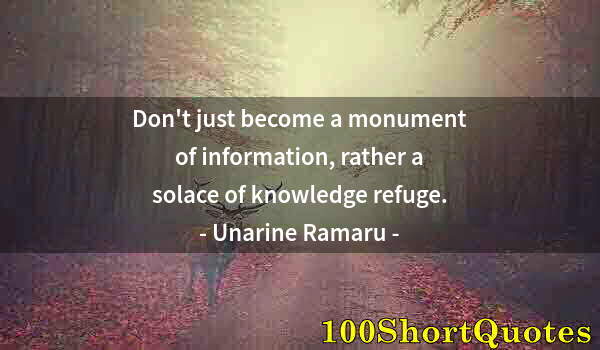 Quote by Albert Einstein: Don't just become a monument of information, rather a solace of knowledge refuge.