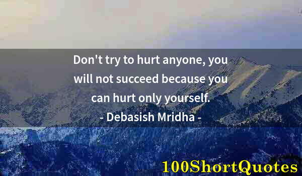 Quote by Albert Einstein: Don't try to hurt anyone, you will not succeed because you can hurt only yourself.