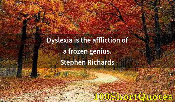 Quote by Albert Einstein: Dyslexia is the affliction of a frozen genius.