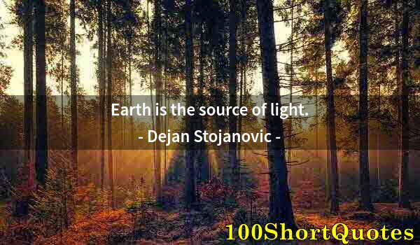 Quote by Albert Einstein: Earth is the source of light.