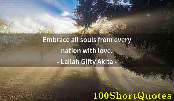 Quote by Albert Einstein: Embrace all souls from every nation with love.