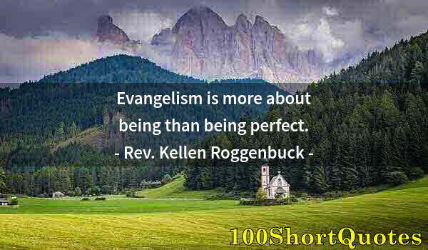 Quote by Albert Einstein: Evangelism is more about being than being perfect.