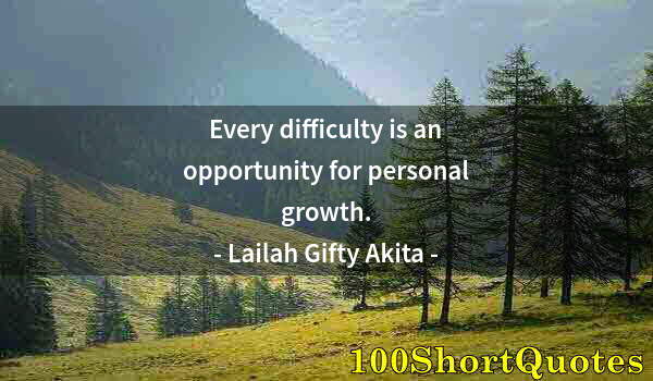 Quote by Albert Einstein: Every difficulty is an opportunity for personal growth.