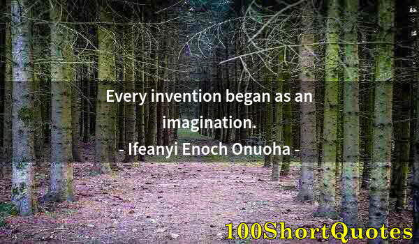 Quote by Albert Einstein: Every invention began as an imagination.