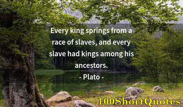 Quote by Albert Einstein: Every king springs from a race of slaves, and every slave had kings among his ancestors.