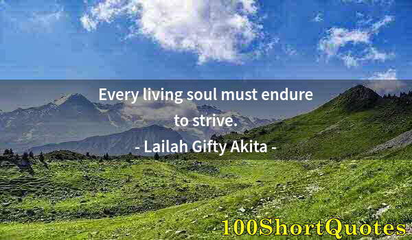 Quote by Albert Einstein: Every living soul must endure to strive.