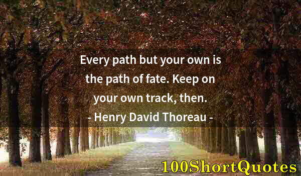 Quote by Albert Einstein: Every path but your own is the path of fate. Keep on your own track, then.