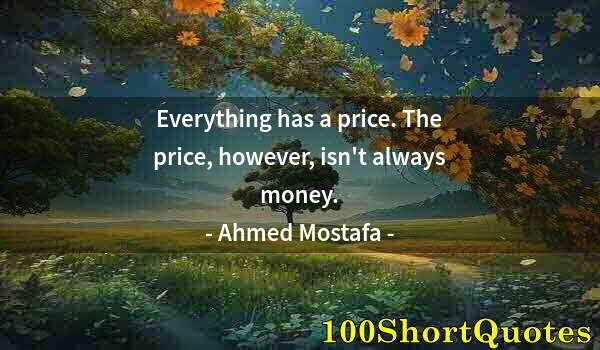 Quote by Albert Einstein: Everything has a price. The price, however, isn't always money.