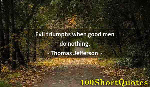 Quote by Albert Einstein: Evil triumphs when good men do nothing.