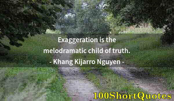 Quote by Albert Einstein: Exaggeration is the melodramatic child of truth.