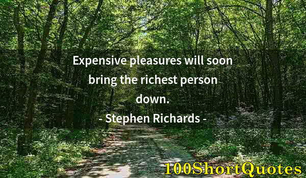 Quote by Albert Einstein: Expensive pleasures will soon bring the richest person down.