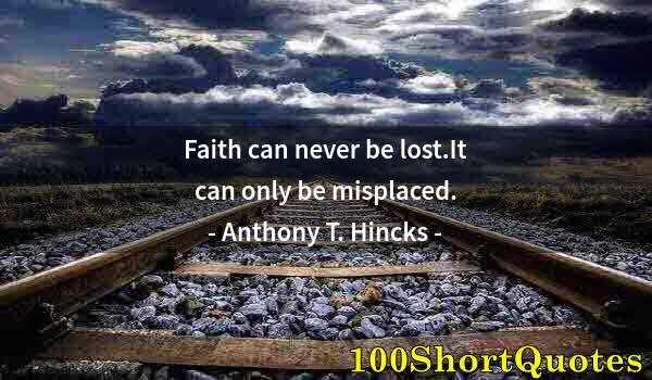 Quote by Albert Einstein: Faith can never be lost.It can only be misplaced.