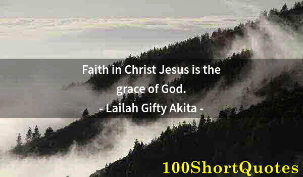 Quote by Albert Einstein: Faith in Christ Jesus is the grace of God.