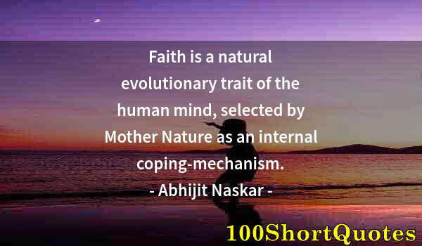 Quote by Albert Einstein: Faith is a natural evolutionary trait of the human mind, selected by Mother Nature as an internal co...