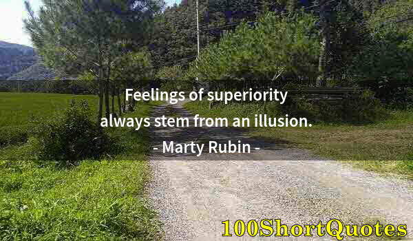 Quote by Albert Einstein: Feelings of superiority always stem from an illusion.