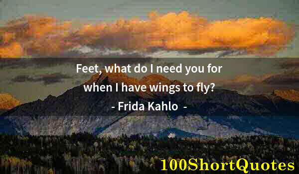 Quote by Albert Einstein: Feet, what do I need you for when I have wings to fly?