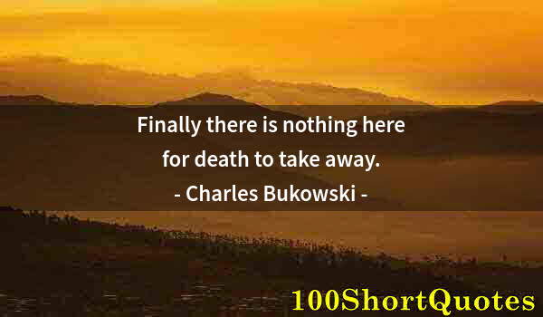 Quote by Albert Einstein: Finally there is nothing here for death to take away.