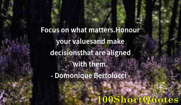 Quote by Albert Einstein: Focus on what matters.Honour your valuesand make decisionsthat are aligned with them.