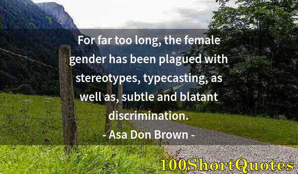 Quote by Albert Einstein: For far too long, the female gender has been plagued with stereotypes, typecasting, as well as, subt...