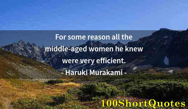 Quote by Albert Einstein: For some reason all the middle-aged women he knew were very efficient.