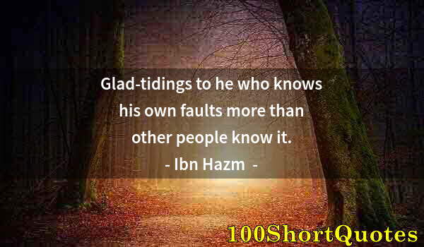 Quote by Albert Einstein: Glad-tidings to he who knows his own faults more than other people know it.