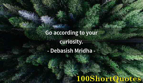 Quote by Albert Einstein: Go according to your curiosity.