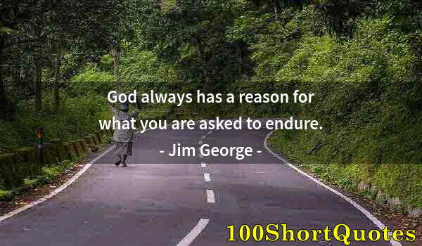 Quote by Albert Einstein: God always has a reason for what you are asked to endure.